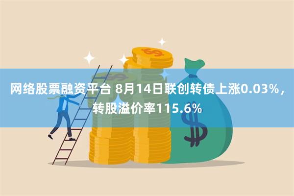 网络股票融资平台 8月14日联创转债上涨0.03%，转股溢价