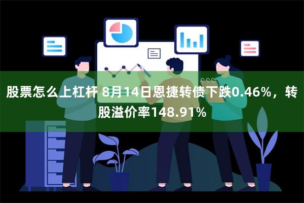 股票怎么上杠杆 8月14日恩捷转债下跌0.46%，转股溢价率148.91%