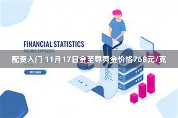 配资入门 11月17日金至尊黄金价格768元/克