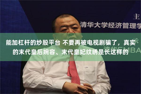 能加杠杆的炒股平台 不要再被电视剧骗了，真实的末代皇后婉容、末代皇妃纹绣是长这样的